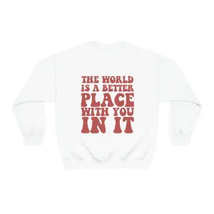 Inspirational Shirt The World is a better place... Gildan 18000 Unisex Heavy Blend Crewneck Sweatshirt Gift for her